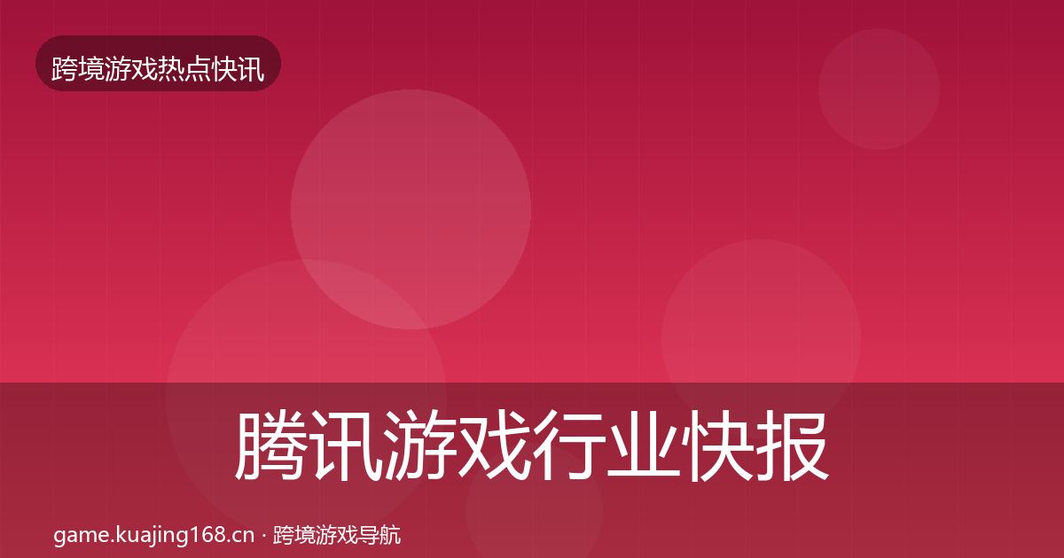 腾讯游戏行业快报全攻略·第1756篇