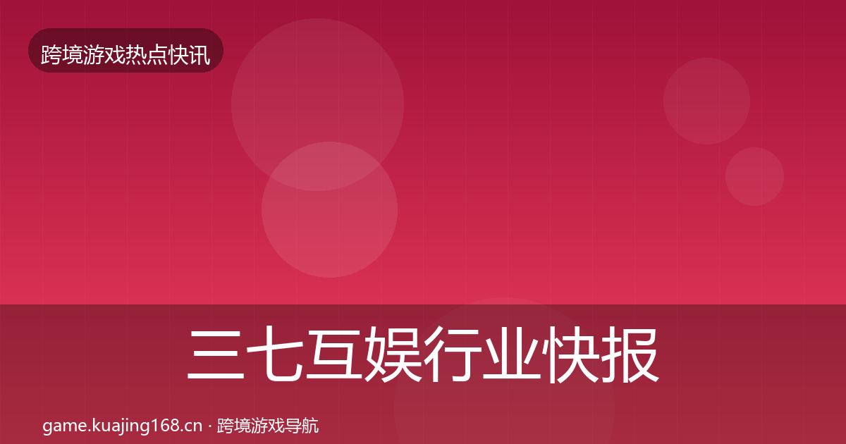 三七互娱行业快报入门到进阶·第1756篇