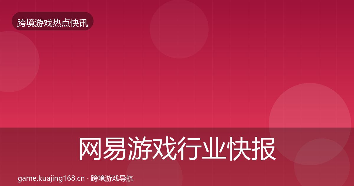 网易游戏行业快报全攻略·第1757篇