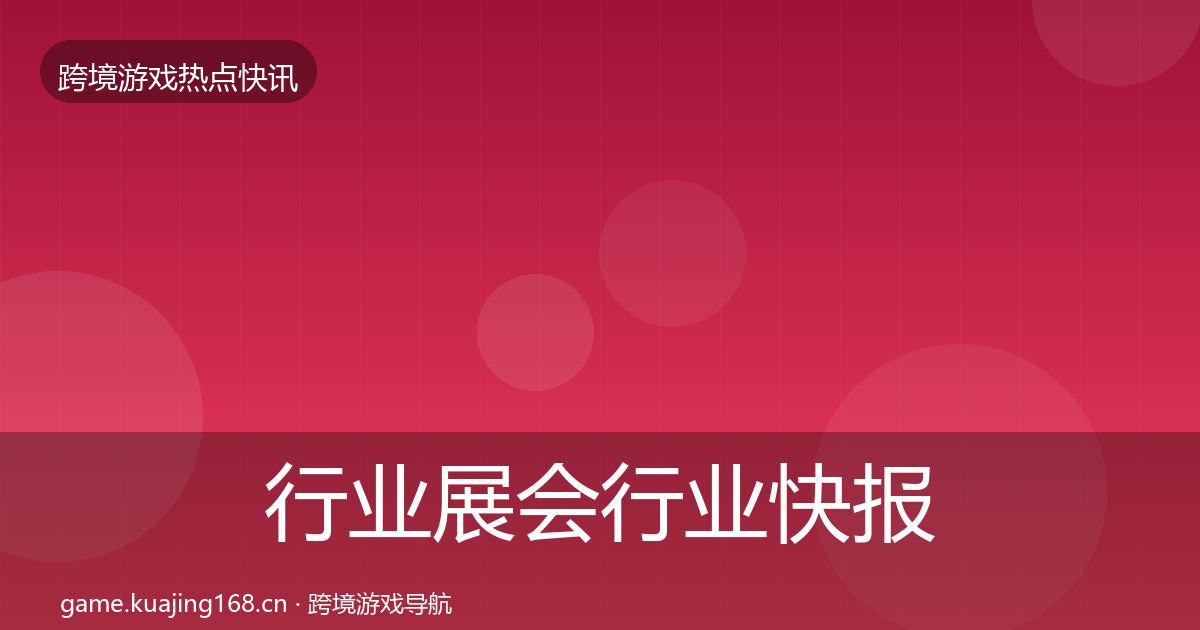 行业展会行业快报要点梳理·第1759篇