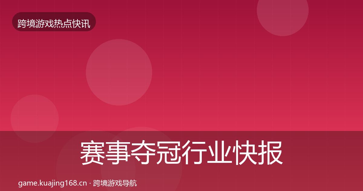 赛事夺冠行业快报实践指南·第1760篇