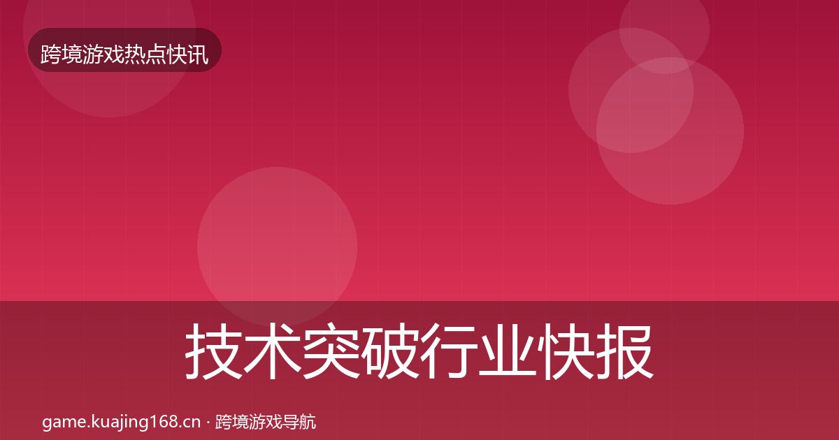 技术突破行业快报要点梳理·第1760篇