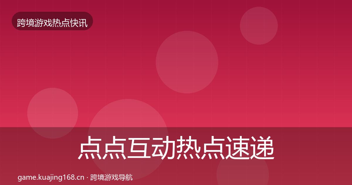 点点互动热点速递全攻略·第1763篇