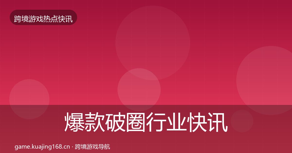 爆款破圈行业快讯全攻略·第1770篇