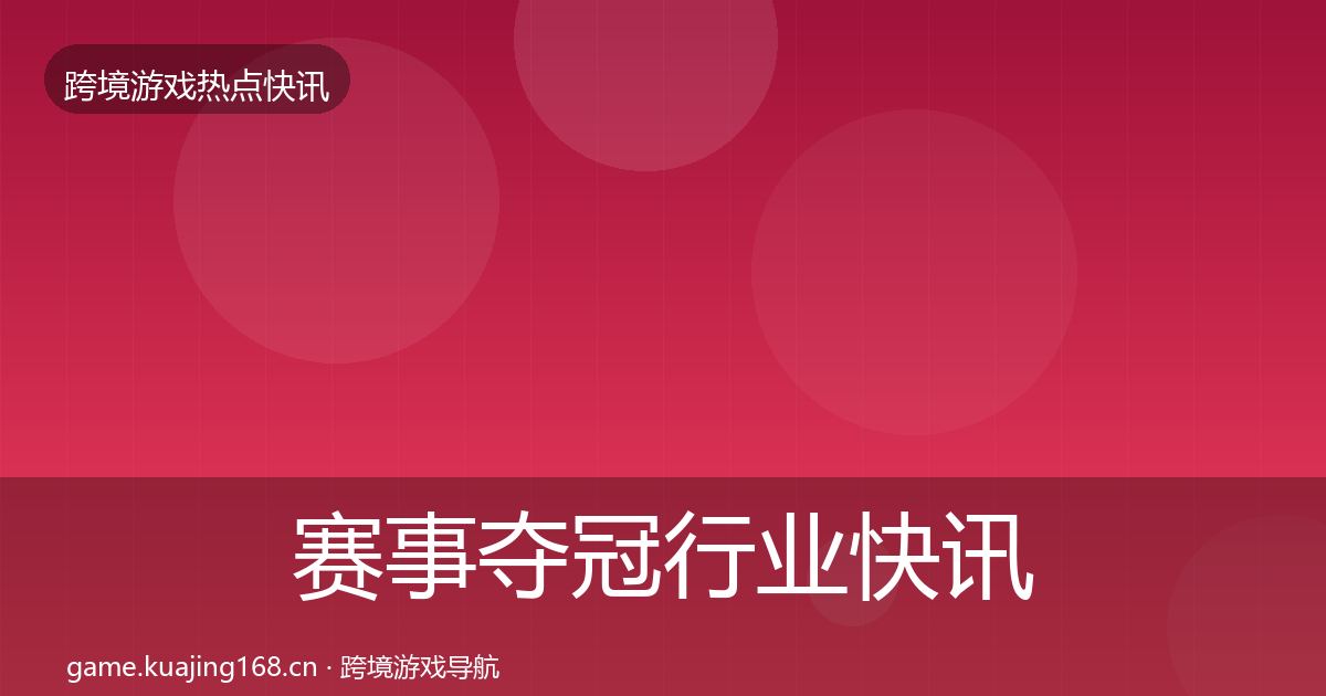 赛事夺冠行业快讯实践指南·第1770篇