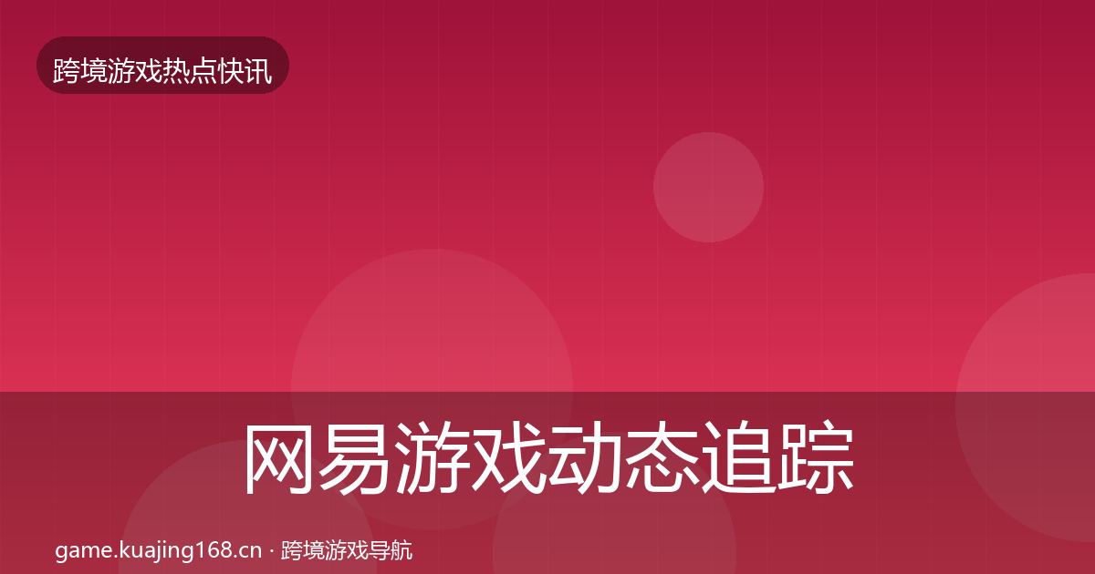 网易游戏动态追踪全攻略·第1772篇