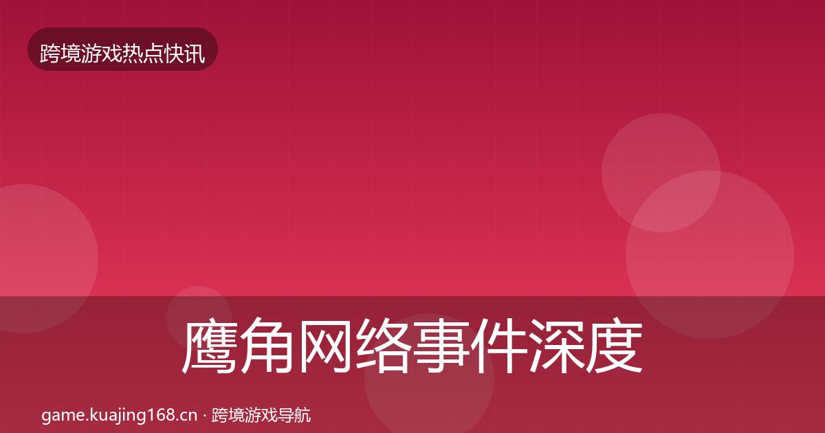 鹰角网络事件深度解读要点梳理·第1777篇