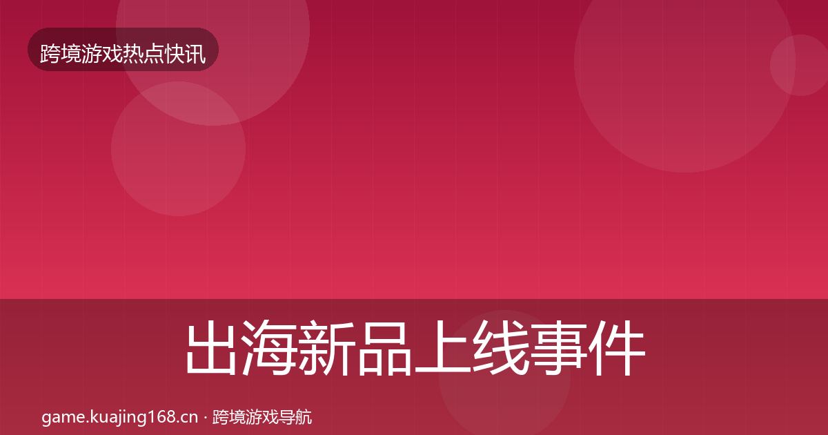 出海新品上线事件深度解读入门到进阶·第1778篇