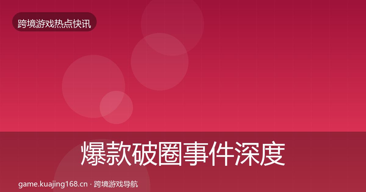 爆款破圈事件深度解读全攻略·第1780篇