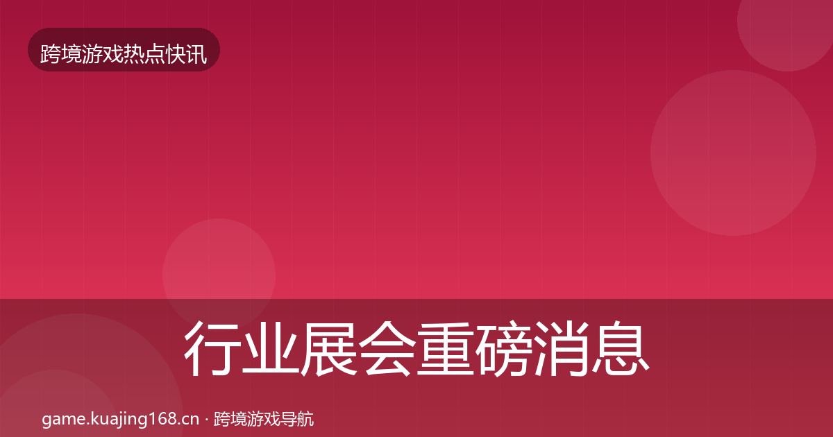 行业展会重磅消息要点梳理·第1784篇