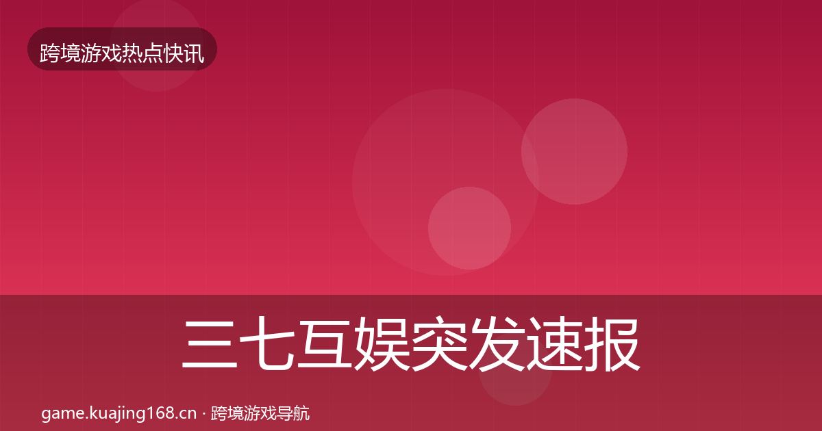 三七互娱突发速报入门到进阶·第1791篇