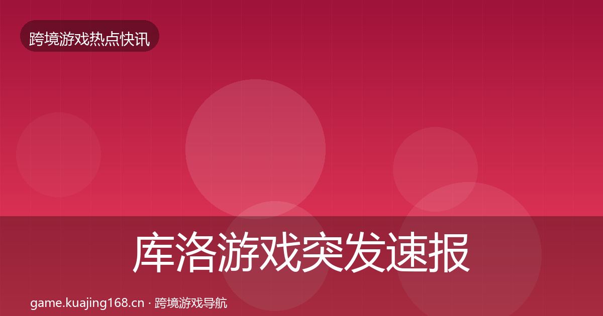 库洛游戏突发速报入门到进阶·第1792篇