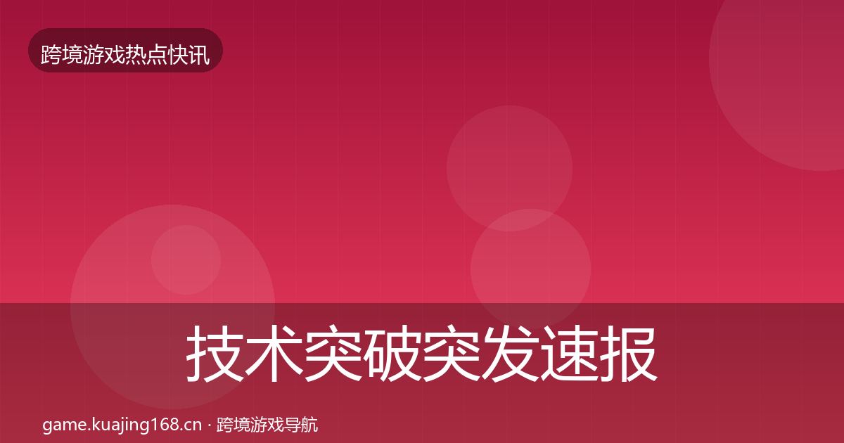 技术突破突发速报要点梳理·第1795篇