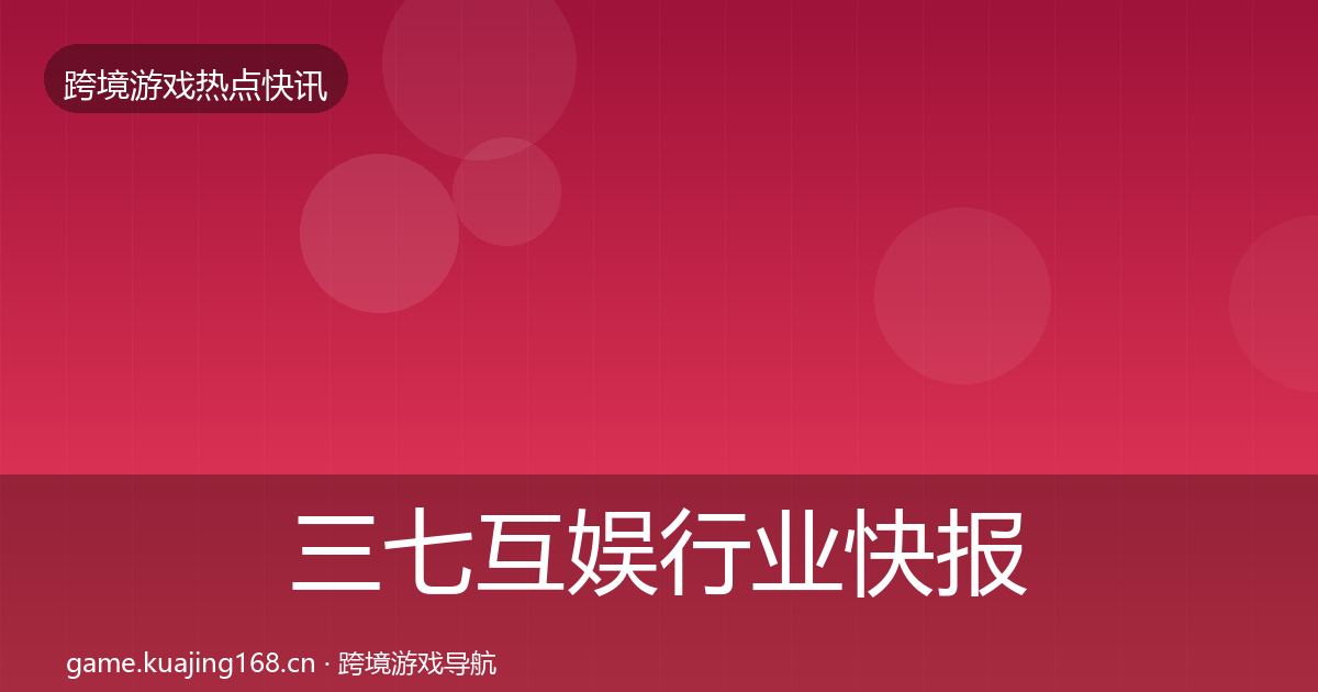 三七互娱行业快报入门到进阶·第1796篇