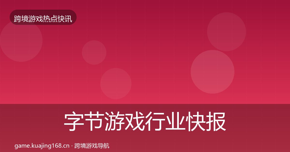 字节游戏行业快报实践指南·第1797篇