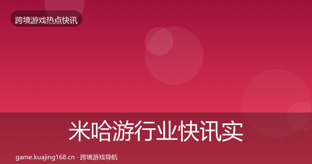 米哈游行业快讯实践指南·第1806篇