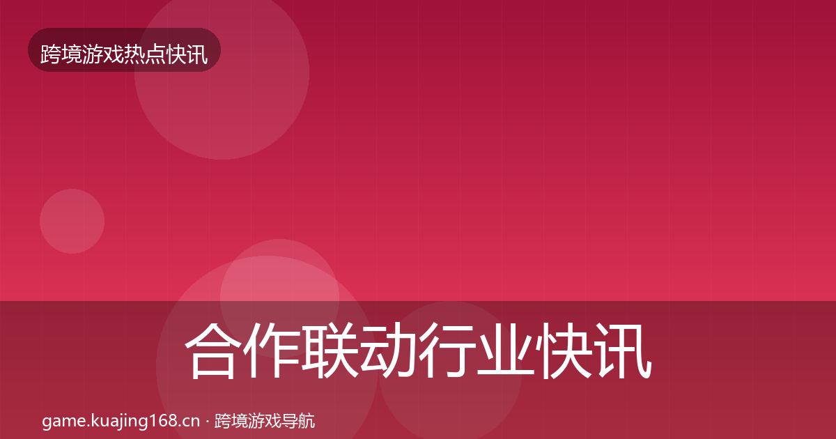 合作联动行业快讯入门到进阶·第1810篇