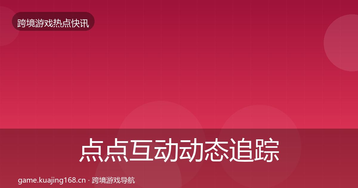 点点互动动态追踪全攻略·第1813篇