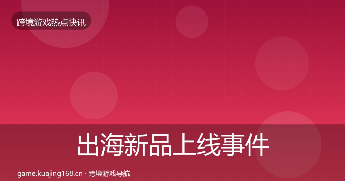 出海新品上线事件深度解读入门到进阶·第1818篇
