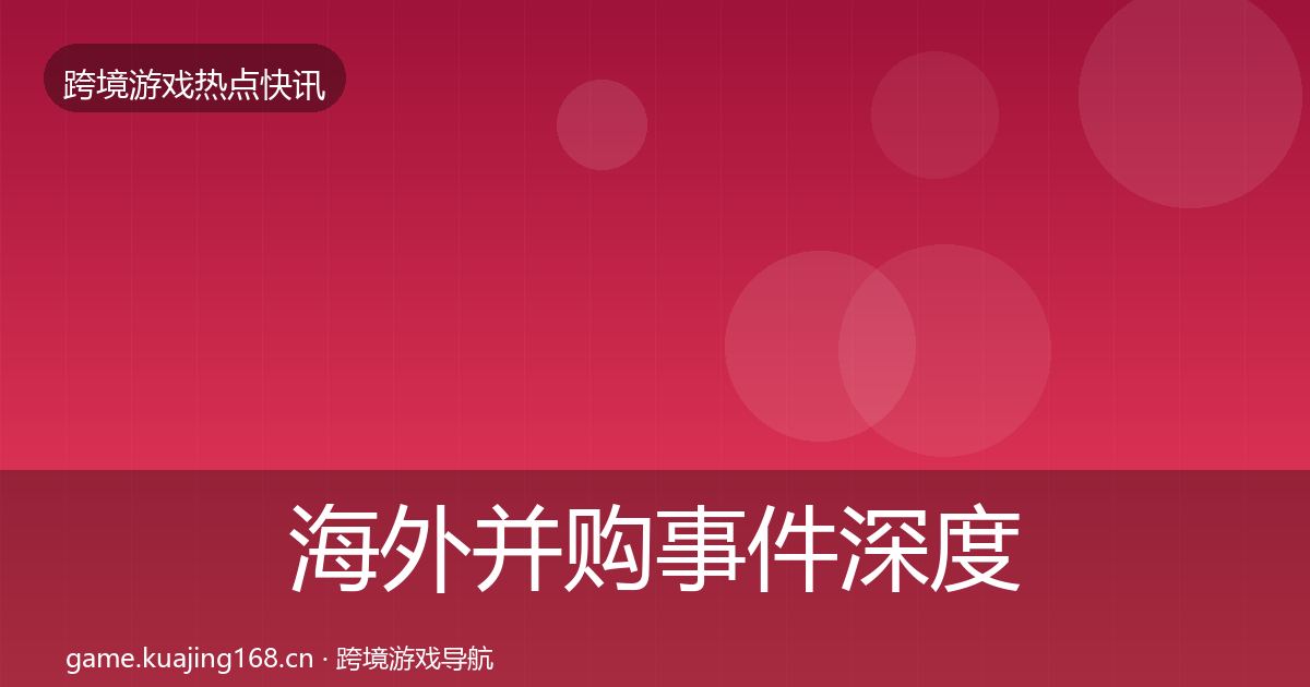 海外并购事件深度解读全攻略·第1819篇