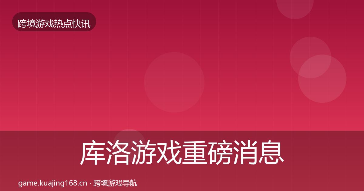 库洛游戏重磅消息入门到进阶·第1822篇