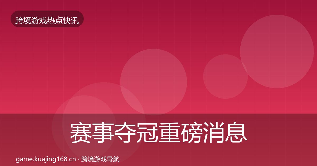 赛事夺冠重磅消息实践指南·第1825篇