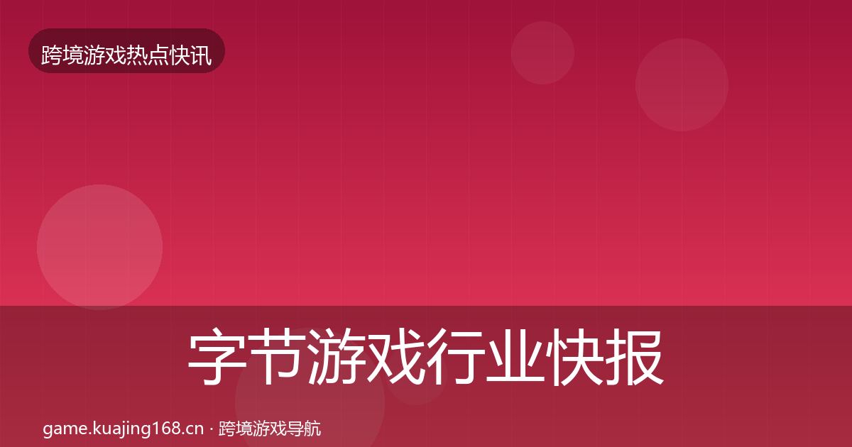字节游戏行业快报实践指南·第1837篇
