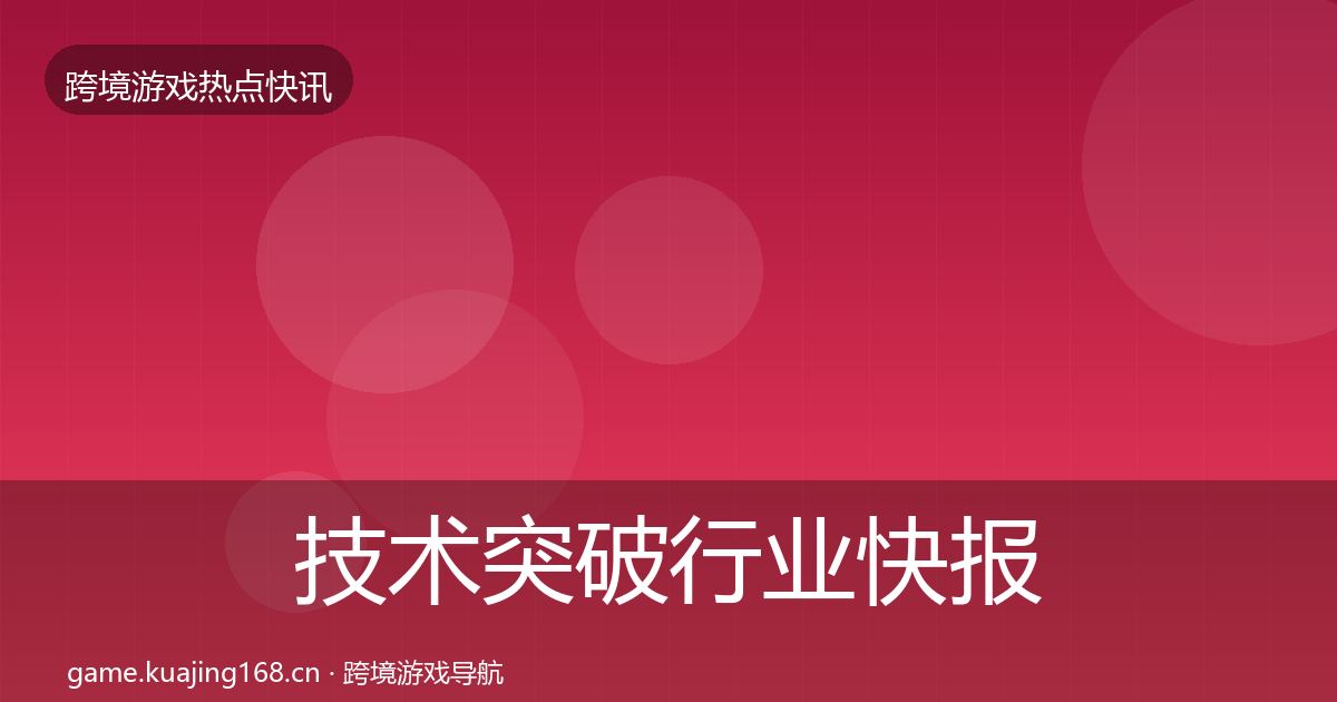 技术突破行业快报要点梳理·第1840篇