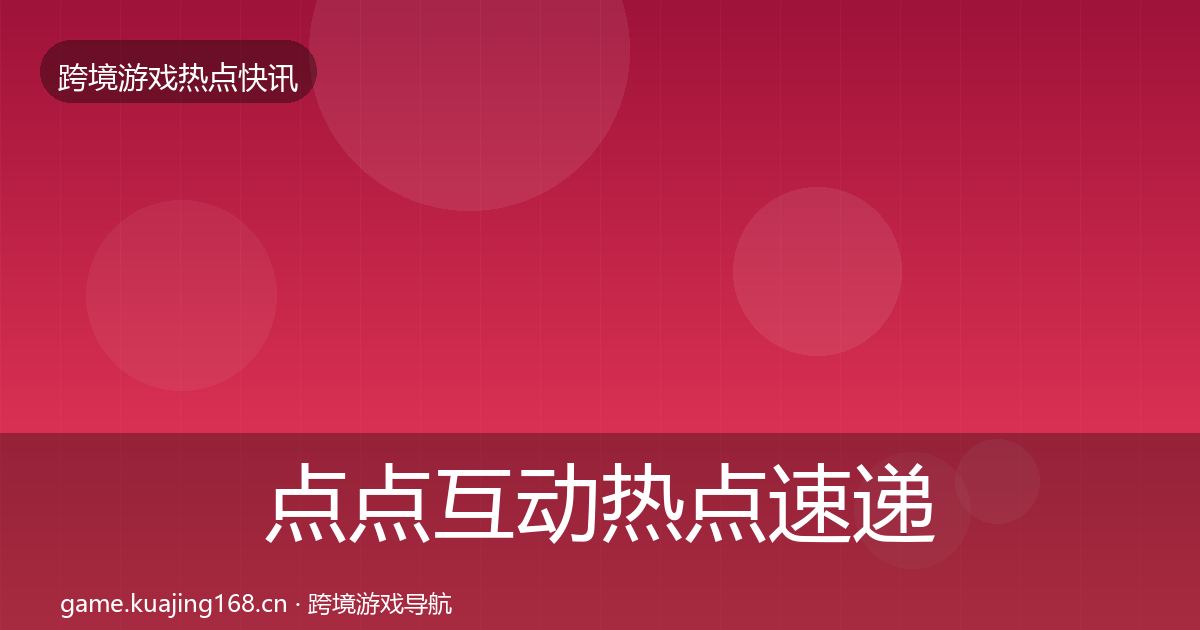 点点互动热点速递全攻略·第1843篇