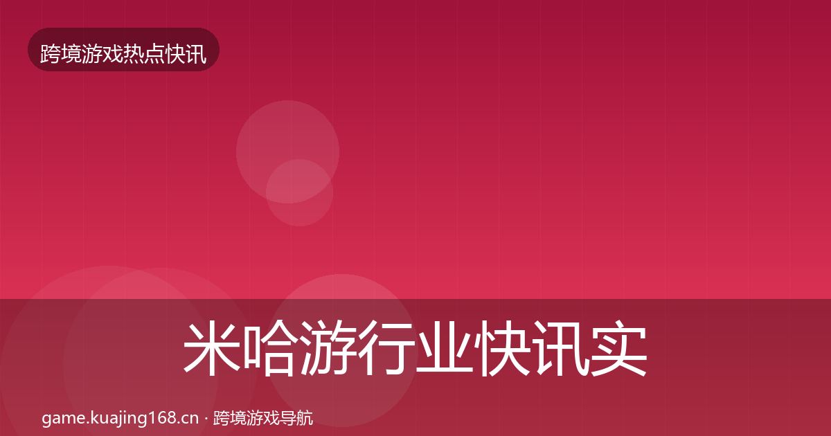 米哈游行业快讯实践指南·第1846篇