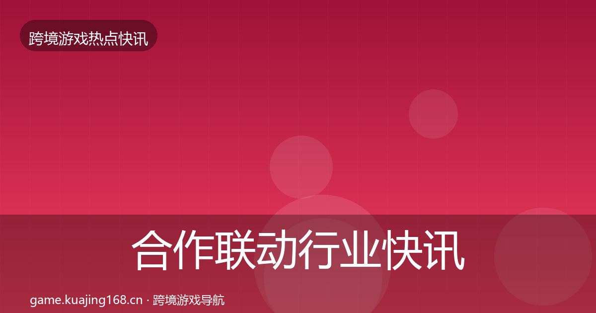 合作联动行业快讯入门到进阶·第1850篇