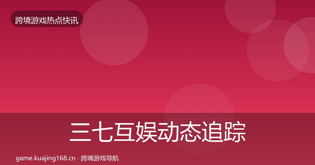 三七互娱动态追踪入门到进阶·第1851篇