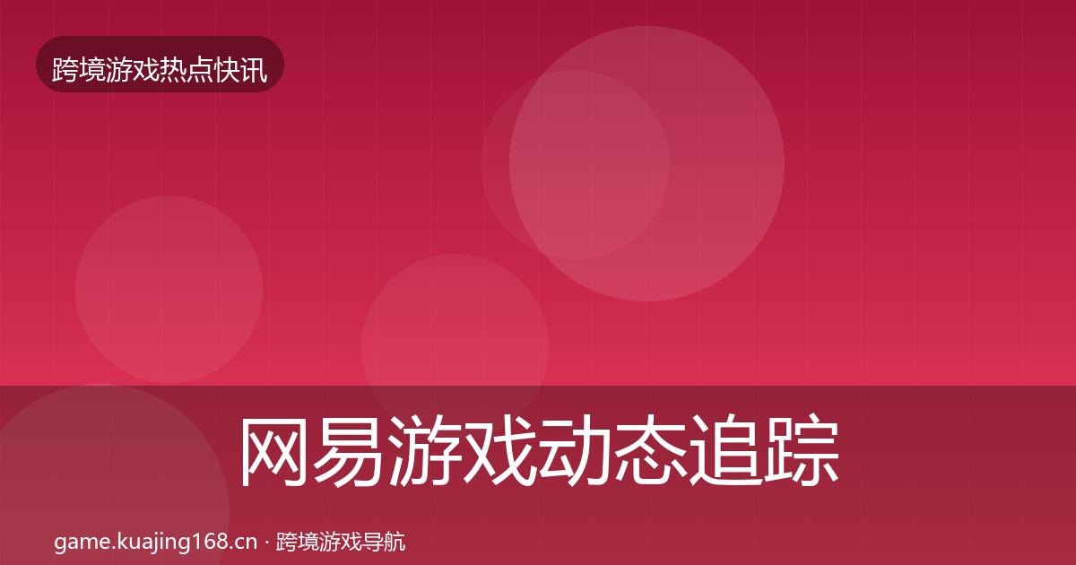 网易游戏动态追踪全攻略·第1852篇