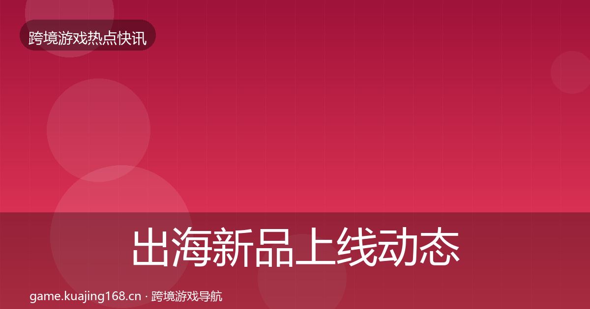 出海新品上线动态追踪入门到进阶·第1853篇