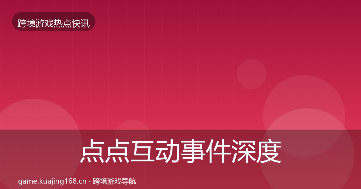 点点互动事件深度解读全攻略·第1858篇