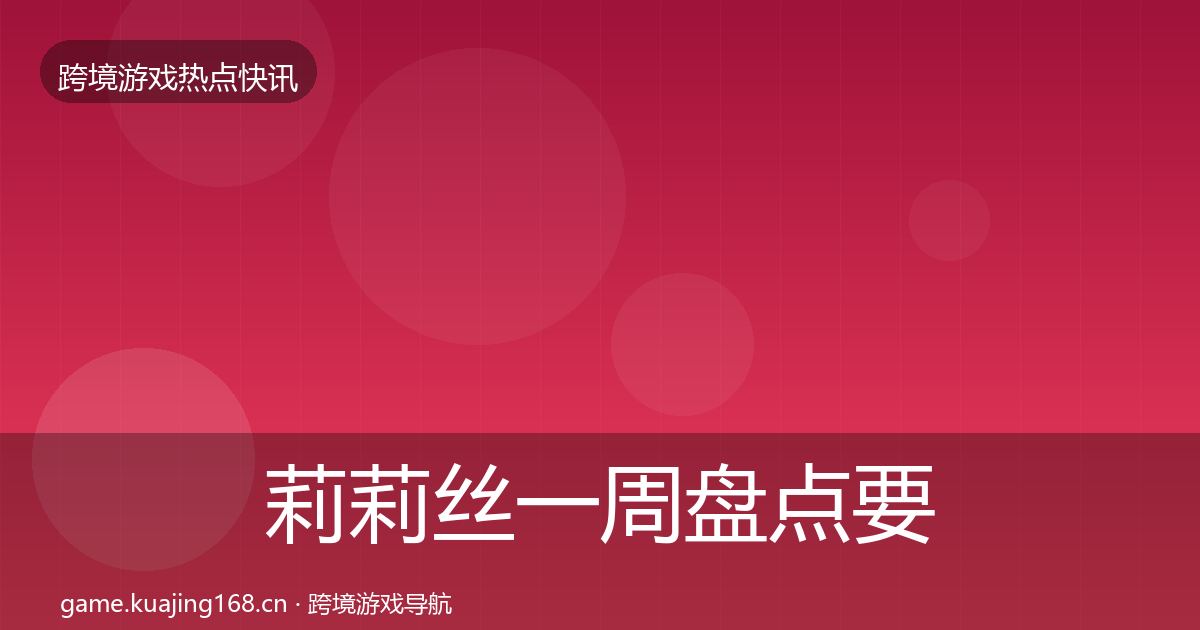 莉莉丝一周盘点要点梳理·第1866篇