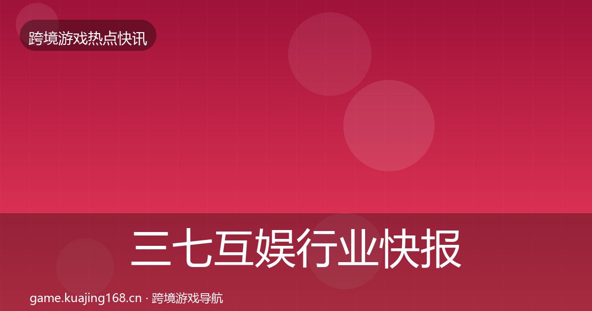 三七互娱行业快报入门到进阶·第1876篇