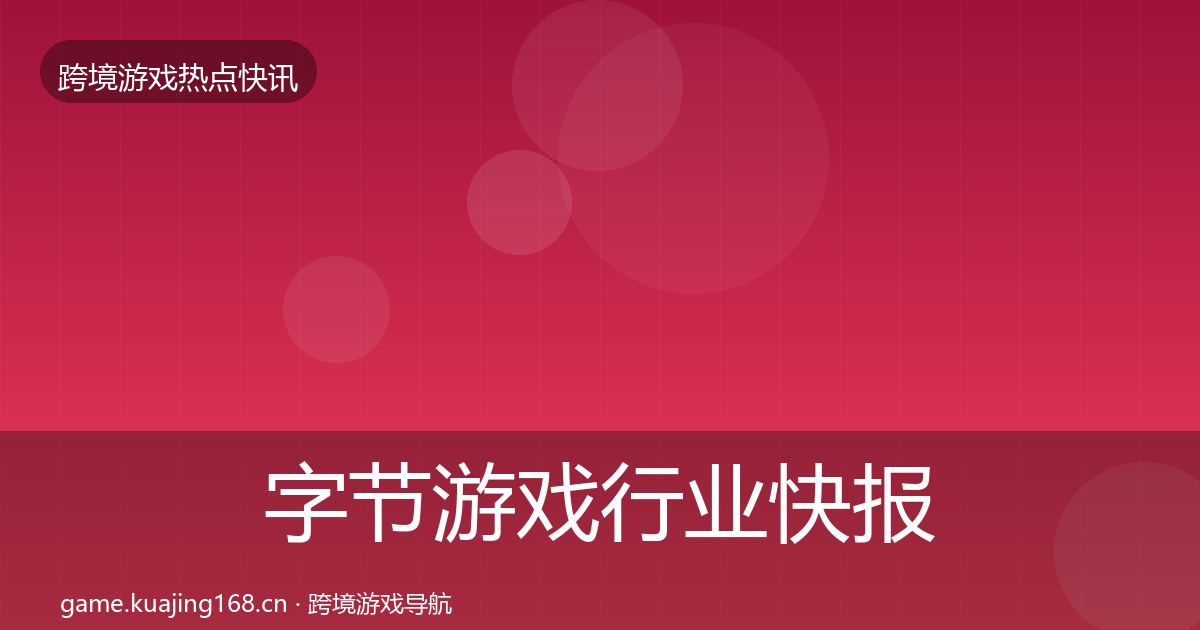 字节游戏行业快报实践指南·第1877篇