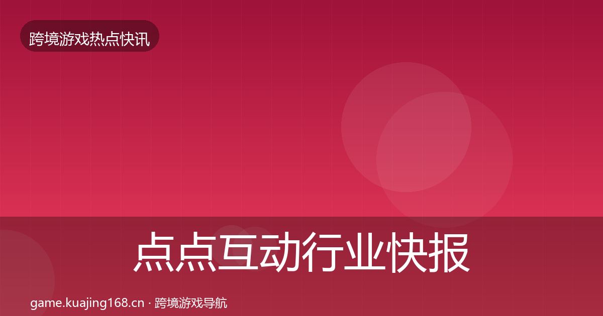 点点互动行业快报全攻略·第1878篇