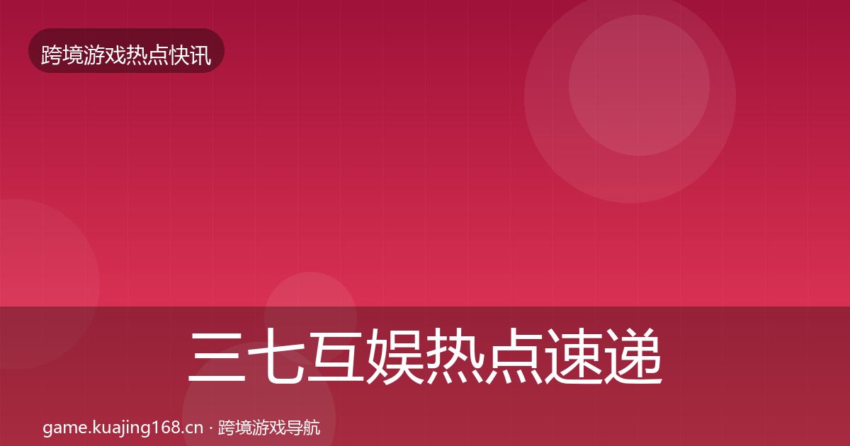 三七互娱热点速递入门到进阶·第1881篇