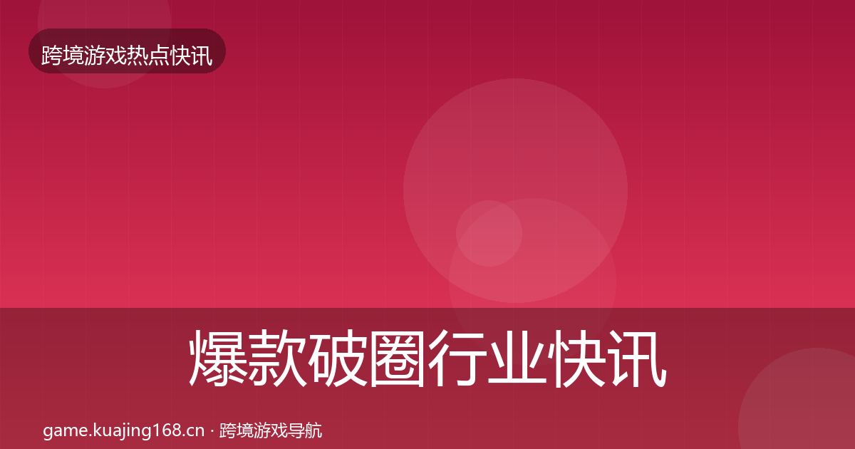 爆款破圈行业快讯全攻略·第1890篇