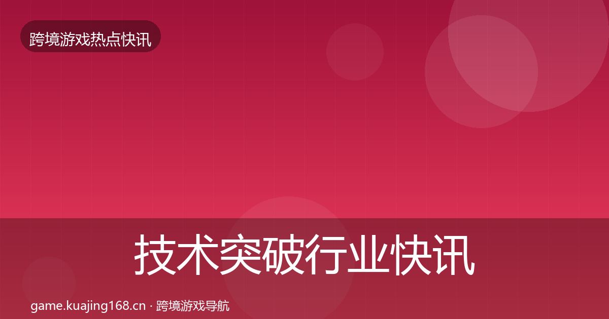 技术突破行业快讯要点梳理·第1890篇