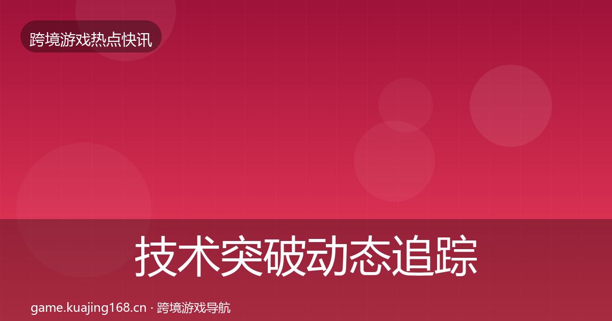 技术突破动态追踪要点梳理·第1895篇