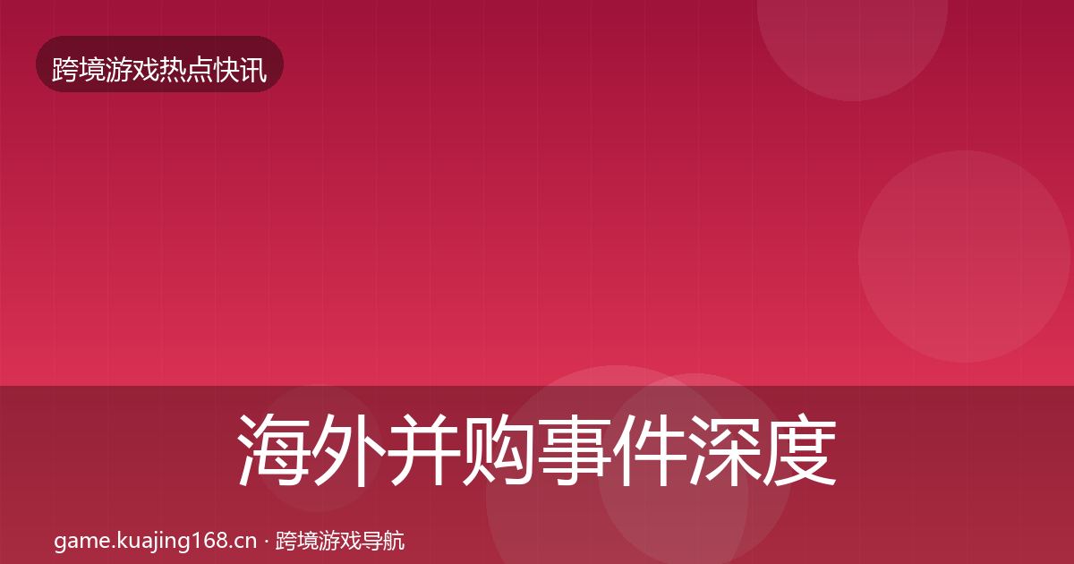 海外并购事件深度解读全攻略·第1899篇