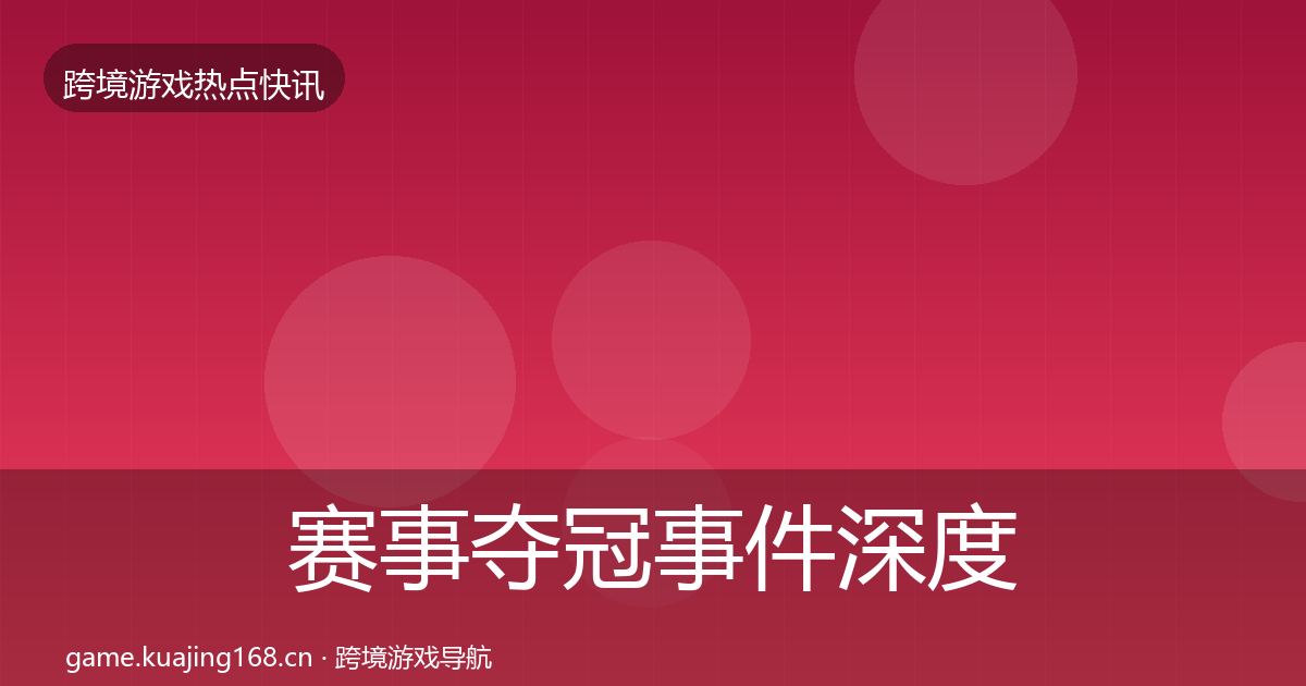 赛事夺冠事件深度解读实践指南·第1900篇