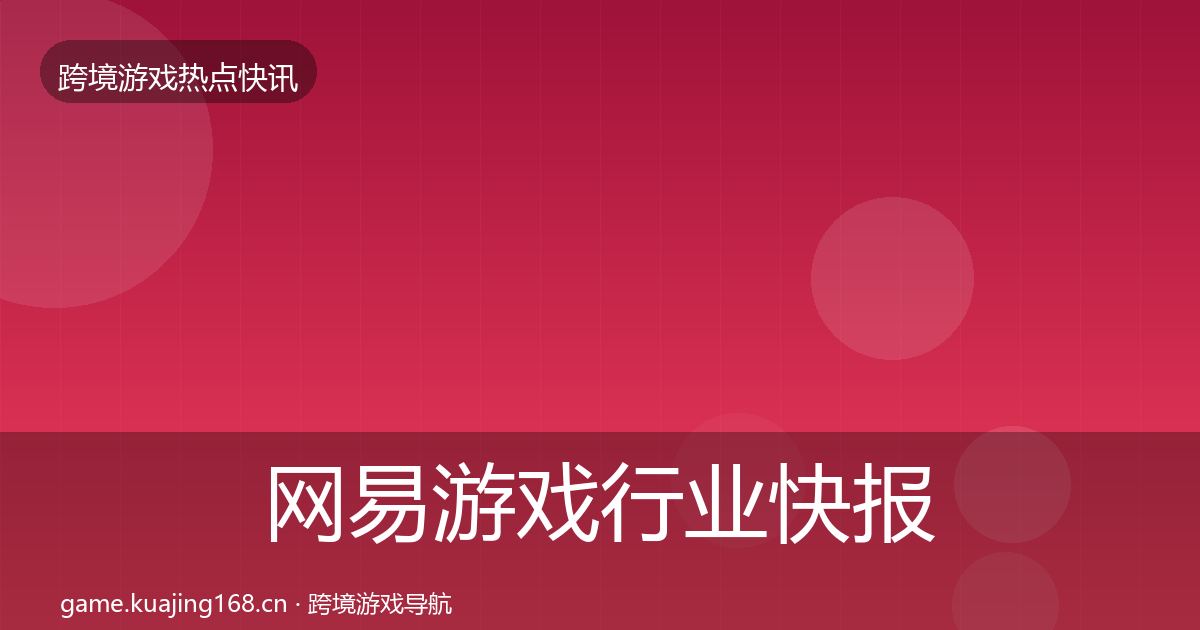 网易游戏行业快报全攻略·第1917篇