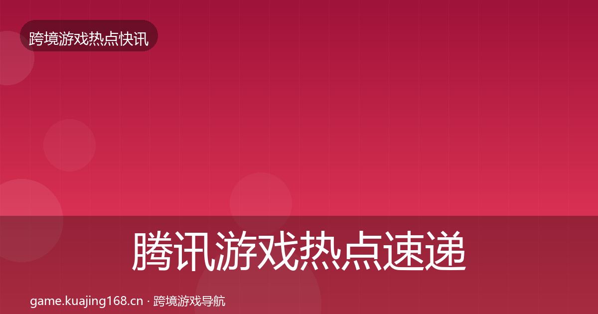 腾讯游戏热点速递全攻略·第1921篇