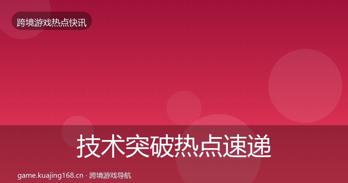 技术突破热点速递要点梳理·第1925篇