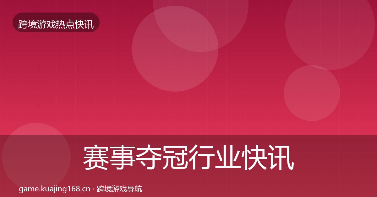 赛事夺冠行业快讯实践指南·第1930篇