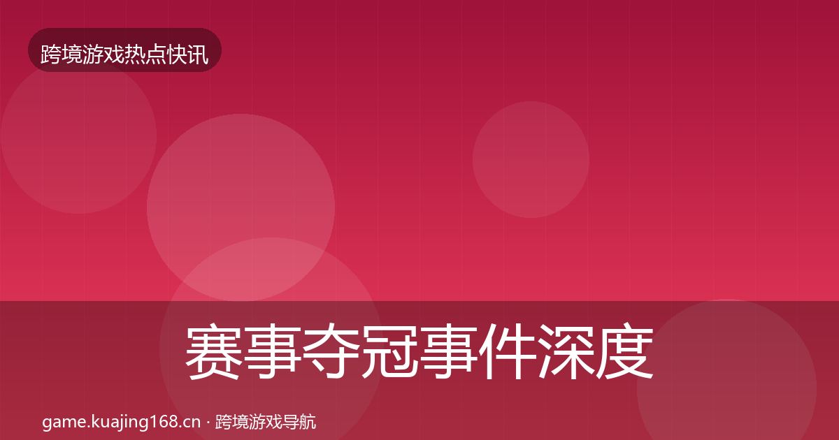 赛事夺冠事件深度解读实践指南·第1940篇